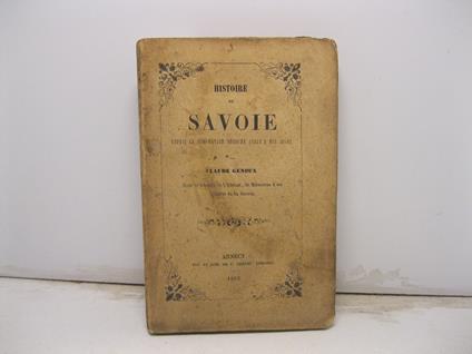 Histoire de Savoie, depuis la domination Romaine jusqu ' a nos jours, par Claude Genoux , auteur des Chants de l' Atelier, des Me'mories d' un enfant de la Savoie - copertina