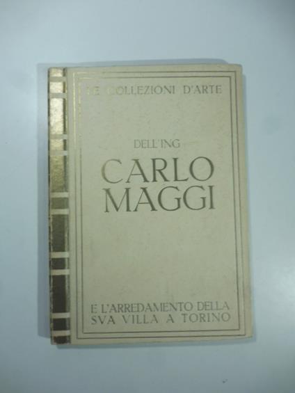 Le collezioni d'arte dell'Ing. Carlo Maggi e l'arredamento della sua villa a Torino - copertina