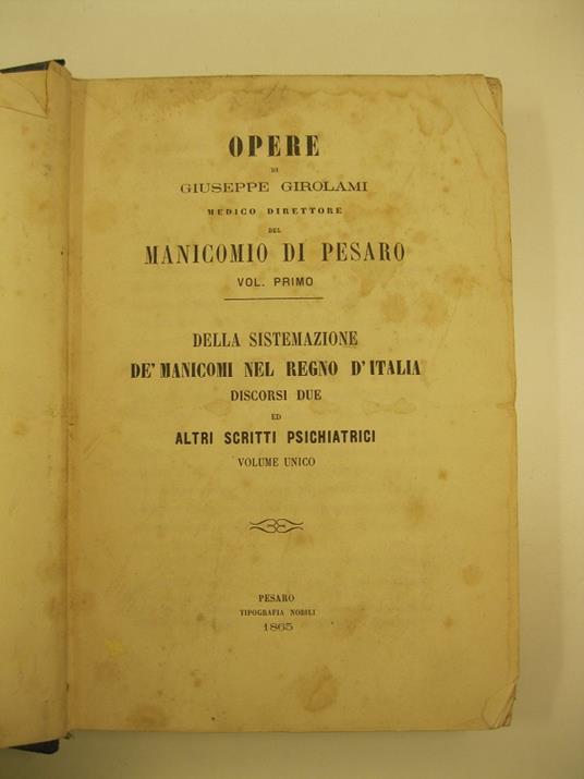 Opere di Giuseppe Girolami medico direttore del manicomio di Pesaro. Vol. primo. Della sistemazione de' manicomi nel Regno d'Italia. Discorsi due ed altri scritti psichiatrici. Volume unico - copertina