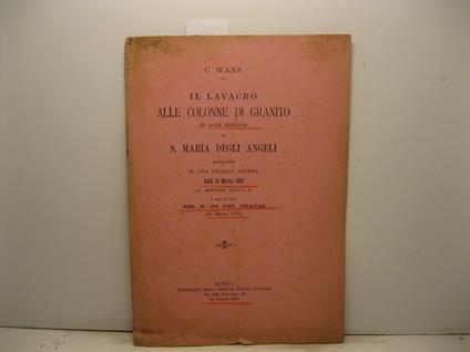 Il lavacro alle colonne di granito ed altri restauri in S. Maria degli Angeli sottoposti in una istanza aperta addi' 21 marzo 1891 al ministro dell'I.P. e data in luce nel n. 188 del Cracas 21 marzo 1891 - copertina