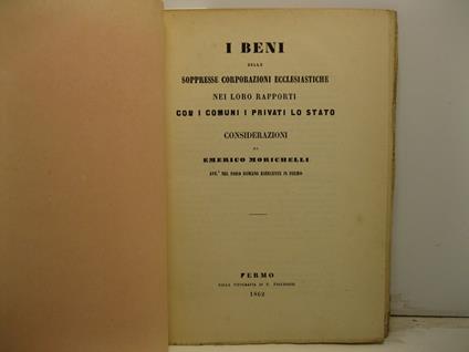 I beni delle soppresse corporazioni ecclesiastiche nei loro rapporti con i comuni, i privati, lo stato. Considerazioni - copertina