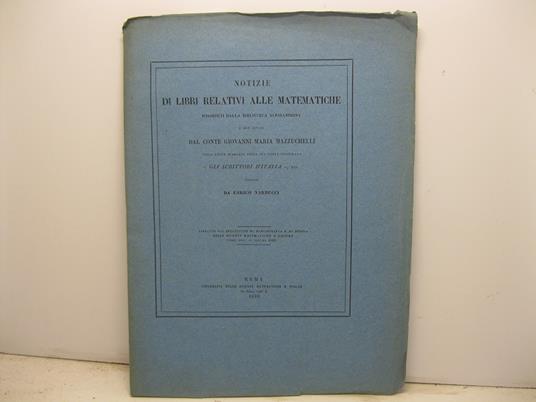 Notizie di libri relativi alle matematiche posseduti dalla biblioteca alessandrina e non citati dal conte Giovanni Maria Mazzucchelli nella parte stampata della sua opera intitolata Gli scrittori d'Italia, ecc - copertina