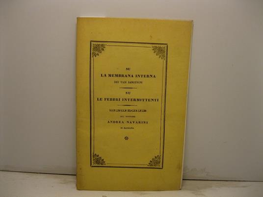 Su la membrana interna dei vasi sanguigni. Su le febbri intermittenti. Memorie del dottore Andrea Navarini di Bassano - copertina