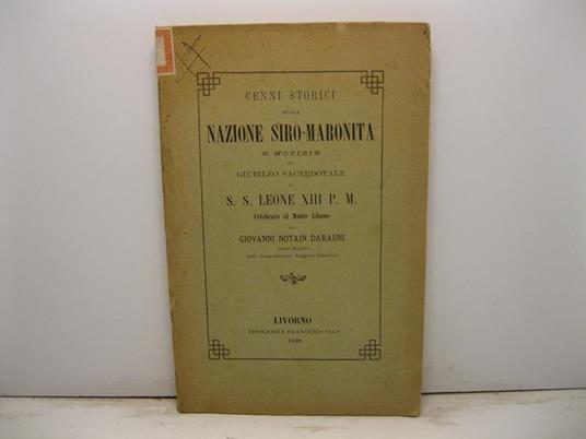 Cenni storici sulla nazione siro-maronita e notizie sul Giubileo sacerdotale di S. S. Leone XIII P. M. celebrato al Monte Libano - copertina