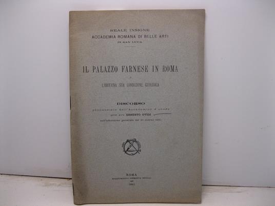 Il Palazzo Farnese in Roma e l'odierna sua condizione giuridica. Discorso pronunziato all'Accademia d'onore nell'adunanza generale del 10 marzo 1910 - copertina