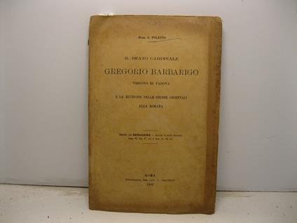 Il beato cardinale Gregorio Barbarigo vescovo di Padova e la riunione delle chiese orientali alla Romana. Estratto dal Bessarione. Rivista di Studi Orientali, anno VI, serie II, vol. I, fasc. 61, 62, 63 - copertina