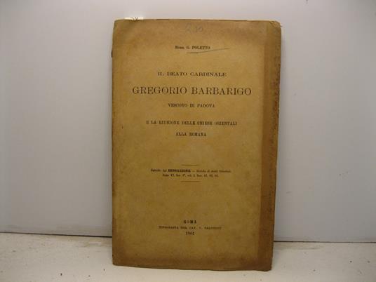 Il beato cardinale Gregorio Barbarigo vescovo di Padova e la riunione delle chiese orientali alla Romana. Estratto dal Bessarione. Rivista di Studi Orientali, anno VI, serie II, vol. I, fasc. 61, 62, 63 - copertina