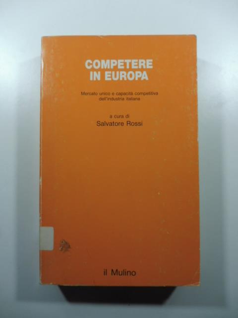 Competere in Europa. Mercato unico e capacita' competitiva dell'industria italiana - copertina