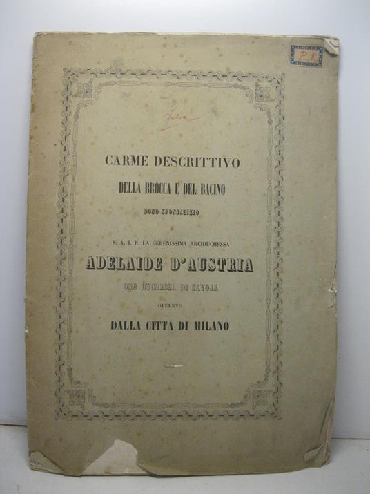 CARME DESCRITTIVO DELLA BROCCA E DEL BACINO, dono sponsalizio a S.A.I.R. la serenissima arciduchessa Adelaide d'Austria, ora duchessa di Savoia, offerto dalla citta' di Milano - copertina