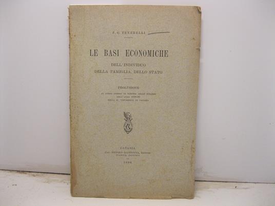 Le basi economiche dell'individuo, della famiglia, dello stato. Prolusione al corso libero di scienza delle finanze dell'anno 1898-99 nella R. Universita' - copertina