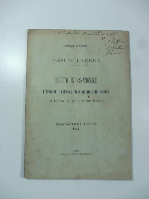 Tesi di laurea. Diritto internazionale. L'inviolabilita' della privata proprieta' del nemico in tempo di guerra marittima. Regia Universita' di Torino 1905 - copertina