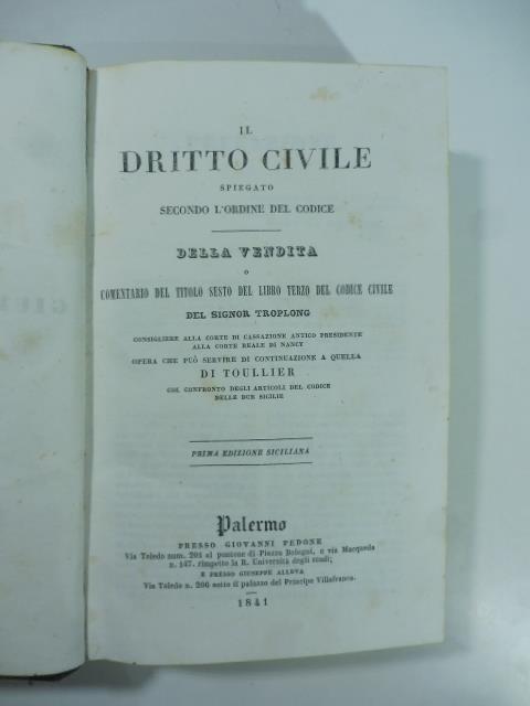 Il dritto civile spiegato secondo l'ordine del Codice della vendita o Commentario del Titolo Sesto del Libro Terzo del Codice civile del signor Troplong Consigliere alla Cortedi Cassazione antico Presidente alla Corte Reale di Nancy. Opera che puo' s - copertina