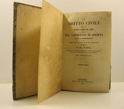 Il diritto civile spiegato secondo l'ordine del codice. Del contratto di societa' civile e commerciale o comento del tit. IX del lib. III del Codice Civile opera del sig. Troplong consigliere alla corte di cassazione, membro dell'instituto, officiale - copertina