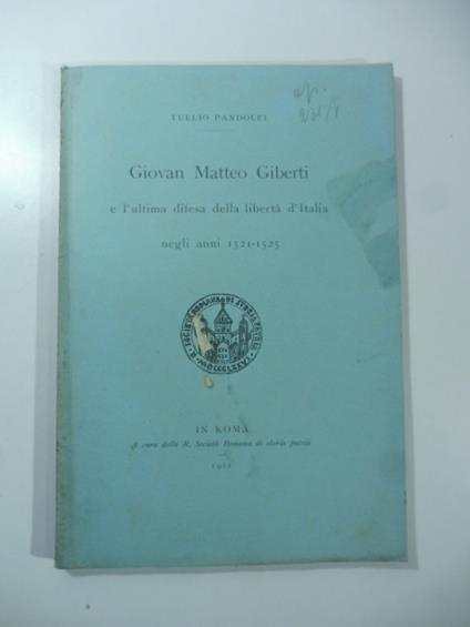 Giovan Matteo Giberti e l'ultima difesa della liberta' d'Italia negli anni 1521-1525 - copertina