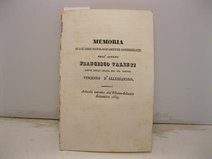 Memoria sulle crisi patologicamente considerate dell'alunno Francesco Valenti letta nello studio del sig. Dottor Vincenzo D'Alessandro. Articolo estratto dal Filiatre-Sebezio, settembre 1839 - copertina