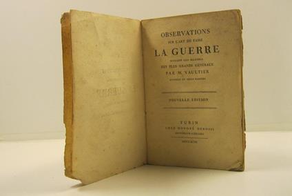 Observations sur l'art de faire la guerre suivant les maximes des plus grands generaux divise'es en trois parties. Nouvelle edition - copertina