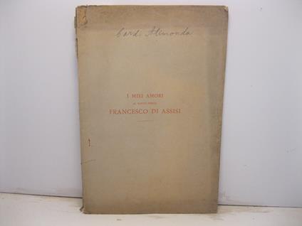 I miei amori. Al santo poeta Francesco di Assisi. Discorso del cardinale Alimonda all'Accademia dei cattolici fiorentini del terz'ordine di S. Francesco tenuta in Firenze nella chiesa di S. Marco il decembre del 1882 - Gaetano Alimonda - copertina