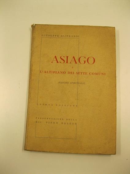 Asiago e l'Altipiano dei sette comuni (visione spirituale). Quinta edizione. Presentazione della ecc. Piero Bolzon - Giuseppe Aliprandi - copertina