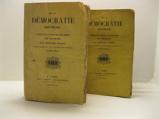 De la de'mocratie nouvelle ou des moeurs et de la puissance des classes moyennes en France. Par Edouard Alletz ouvrage couronne' par l'academie Francaise. Seconde edition - Edouard Alletz - copertina