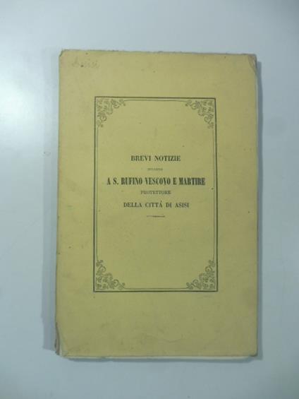 Brevi notizie intorno a San Rufino vescovo e martire protettore della citta' di Assisi - Nicola Angelini - copertina
