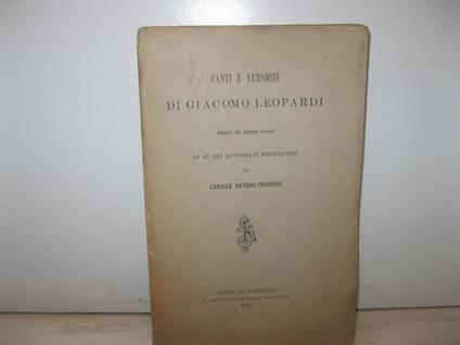 Canti e versioni di Giacomo Leopardi pubblicati con numerose varianti di su gli autografi recanatesi da Camillo Antona Traversi - Camillo Antona Traversi - copertina