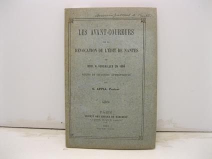 Les avant - coureurs de la revocation de l'edit de Nantes ou noel a Versailles en 1684. Recits et citations authentiques - Georges Appia - copertina