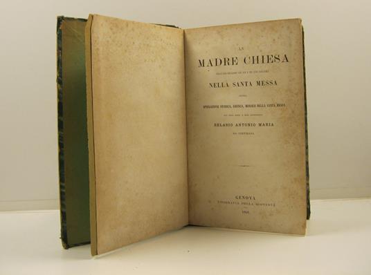 La madre chiesa nelle sue relazioni con Dio e coi suoi figlioli nella Santa Mesa ossia spiegazione storica, critica, morale, della Santa Messa pel Prof. e miss. Apostolico Belasio Antonio Maria da Sartirana - Antonio Maria Belasio - copertina