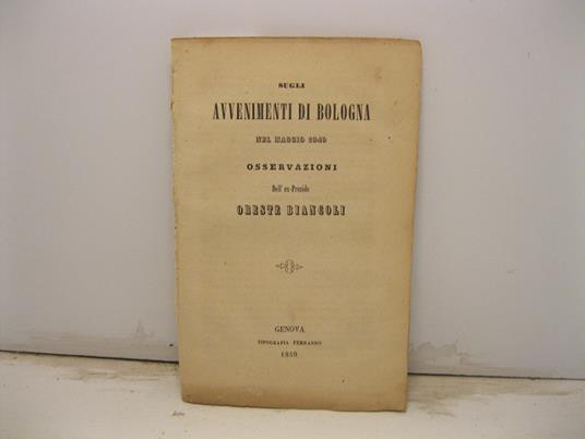 Sugli avvenimenti di Bologna nel maggio 1849. Osservazioni dell'ex preside Oreste Biancoli - Oreste Biancoli - copertina
