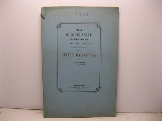 Sulla oligoclasite del Monte Cavaloro presso Riola nel Bolognese e sulla composizione della pirite magnetica - Luigi Bombicci - copertina