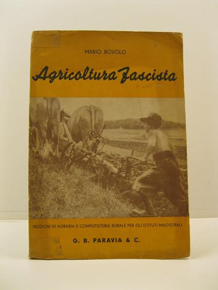 Agricoltura fascista. Nozioni di agrariae di computisteria rurale per gli Istituti magistrali - Mario Bovolo - copertina