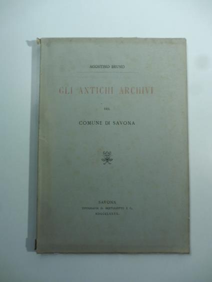 Gli antichi archivi del Comune di Savona - Agostino Bruno - copertina