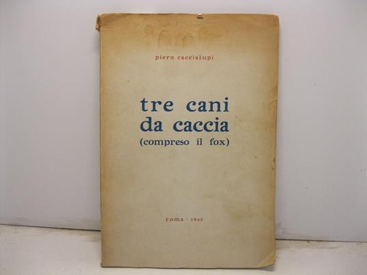 Tre cani da caccia (compreso il fox). Illustrazioni dell'a - Piero Caccialupi - copertina