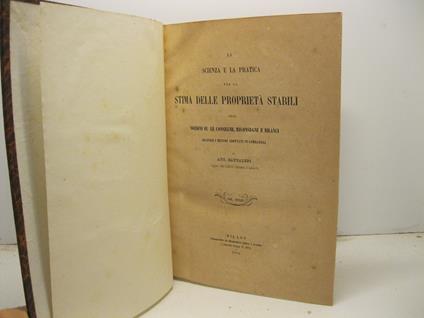 La scienza e la pratica per la stima delle proprieta' stabili colle nozioni su le consegne, riconsegne e bilanci secondo i metodi adottati in Lombardia - Antonio Cantalupi - copertina