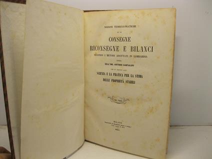 Nozioni teorico-pratiche su le consegne riconsegne e bilanci secondo i metodi adottati in Lombardia. Opera dell'ing. Antonio Cantalupi che fa seguito alla scienza e la pratica per la stima delle proprieta' stabili - Antonio Cantalupi - copertina