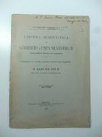 L' opera scientifica di Gerberto o Papa Silvestro II novellamente discussa ed illustrata. Contributo al volume d'omaggio offerto dall'Accademia a S. Santita' Pio X