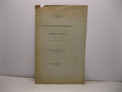 Di un capitello romano con iscrizione ebraica esistente nel cortile del palazzo della banca d'Italia in Roma. Estratto dal Bull. della Comm. arch. comunale, fascicolo I-III, 1907 - V. Castiglioni - copertina