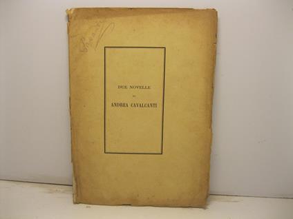 Due novelle di Andrea Cavalcanti per la prima volta stampate - Andrea Cavalcanti - copertina