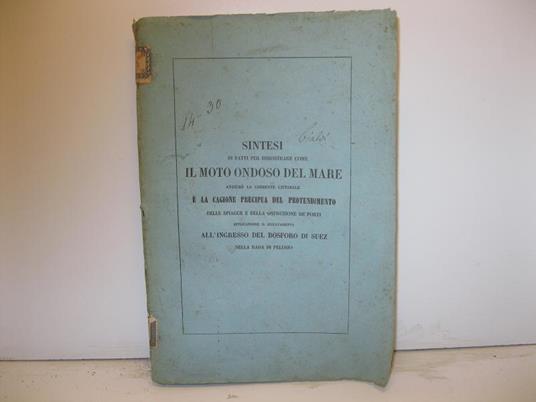 Sintesi di fatti per dimostrare come il moto ondoso del mare anziche' la corrente littorale e' la cagione precipua del protendimento delle spiagge e della ostruzione de' porti applicandone il risultatamento all'ingresso del Bosforo di Suez nella rada - Alessandro Cialdi - copertina