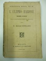 L' ultimo Barone. Dramma storico tratto dalle cronache venete del secolo XVII per F. Dall'Ongaro