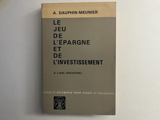 Le jeu de l'Epargne et de l'investissement a l'age industriel - Achille Dauphin-Meunier - copertina