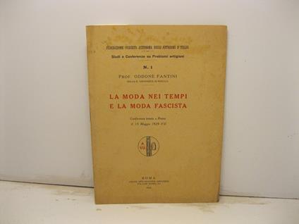 Federazione fascista autonoma degli Artigiani d'Italia. Studi e conferenze su problemi artigiani. N. 1. La moda nei tempi e la moda fascista. Conferenza tenuta a Roma il 15 maggio 1929-VII - Oddone Fantini - copertina