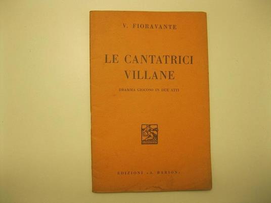 Le cantatrici villane. Dramma giocoso in due atti. Musica di V. Fioravante - V. Fioravante - copertina