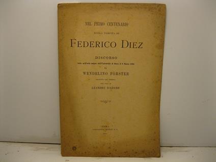 Nel primo centenario della nascita di Federico Diez. Discorso letto nell'aula magna dell'Universita' di Bonn il 3 marzo 1894 da Wendelino Forster tradotto dal tedesco per cura di Leandro Biadene - Wendelin Foerster - copertina