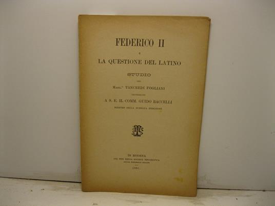Federico II e la questione del latino. Studio indirizzato a S. E. il comm. Guido Baccelli ministro della Pubblica Istruzione - Tancredi Fogliani - copertina