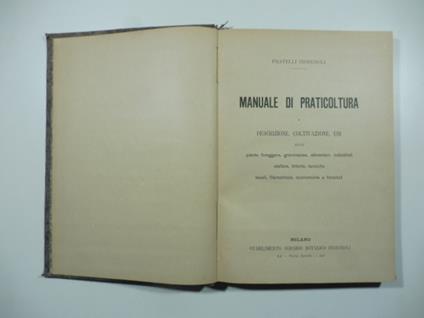 Manuale di praticoltura e descrizione, coltivazione, usi delle piante foraggere, graminacee, alimentari, industriali, oleifere, tintorie, tanniche, tessili, filamentose, economiche e forestali - Ingegnoli Fratelli - copertina