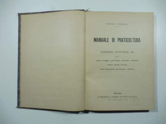 Manuale di praticoltura e descrizione, coltivazione, usi delle piante foraggere, graminacee, alimentari, industriali, oleifere, tintorie, tanniche, tessili, filamentose, economiche e forestali - Ingegnoli Fratelli - copertina