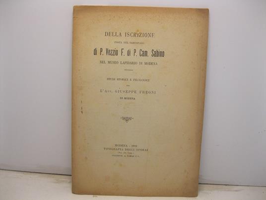 Della iscrizione posta nel sarcofago di P. Vezzio F. di P. Cam. sabino nel Museo Lapidario di Modena. Studi storici e filologici - Giuseppe Fregni - copertina