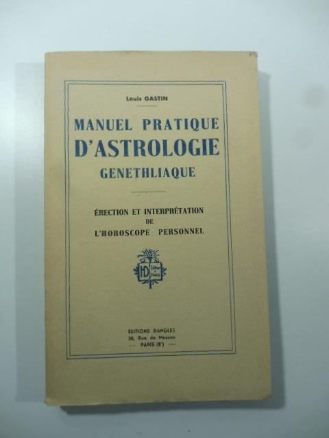 Manuel pratique d'astrologie genethliaque. Erection et intepretation de l'oroscope personnel - Louis Gastin - copertina