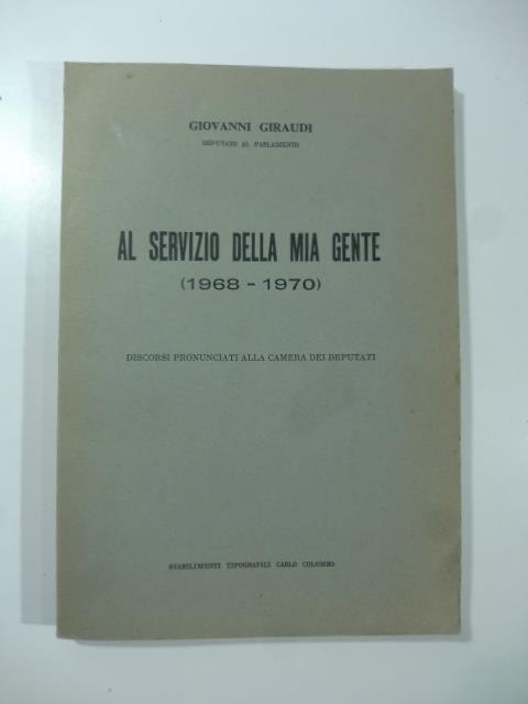 Al servizio della mia gente (1968 - 1970). Discorsi pronunciati alla Camera dei Deputati - Giovanni Giraudi - copertina