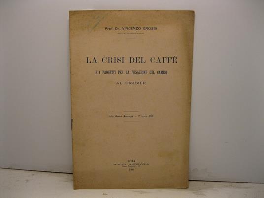 La crisi del caffe' e i progetti per la fissazione del cambio al Brasile. Dalla Nuova Antologia - 1o agosto 1906 - Vincenzo Grossi - copertina